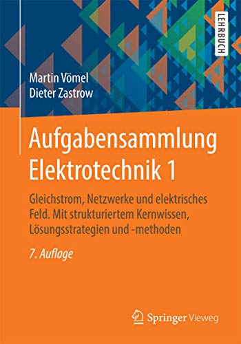 Aufgabensammlung Elektrotechnik 1: Gleichstrom, Netzwerke und elektrisches Feld. Mit strukturiertem Kernwissen, Lösungsstrategien und -methoden von Springer Vieweg